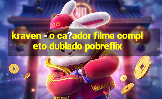 kraven - o ca?ador filme completo dublado pobreflix