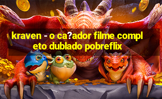 kraven - o ca?ador filme completo dublado pobreflix