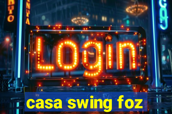 casa swing foz