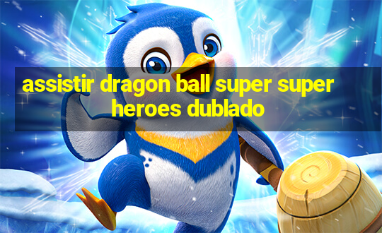 assistir dragon ball super super heroes dublado