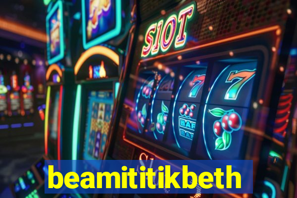 beamititikbeth