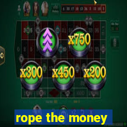 rope the money