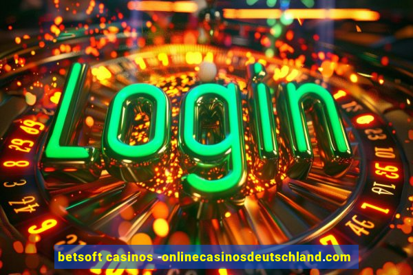 betsoft casinos -onlinecasinosdeutschland.com