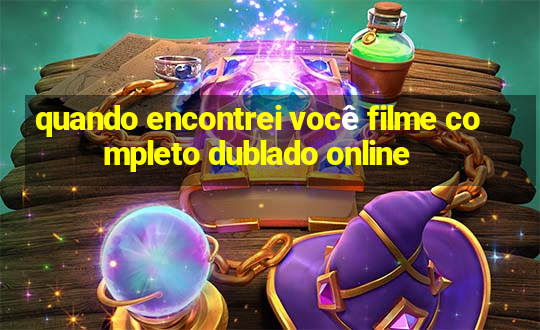 quando encontrei você filme completo dublado online