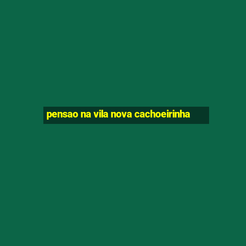 pensao na vila nova cachoeirinha