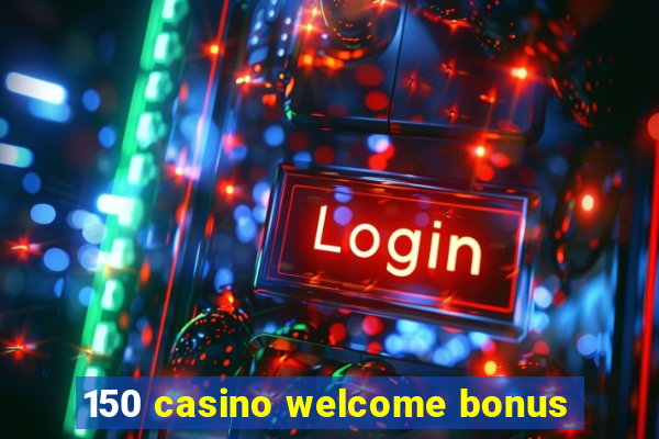 150 casino welcome bonus