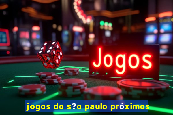 jogos do s?o paulo próximos