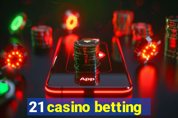 21 casino betting