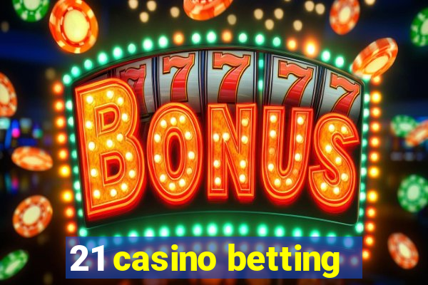 21 casino betting