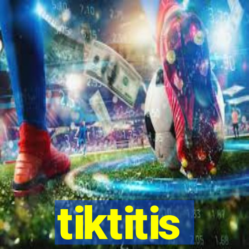 tiktitis