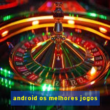 android os melhores jogos