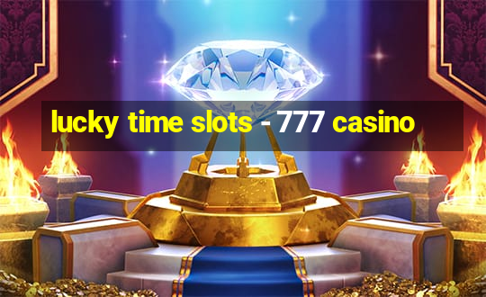 lucky time slots - 777 casino