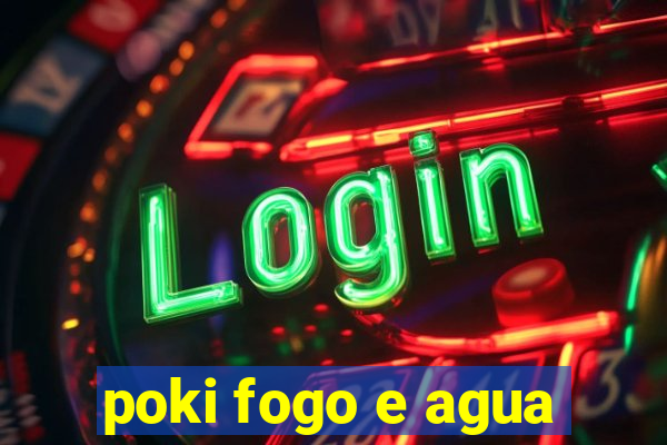 poki fogo e agua