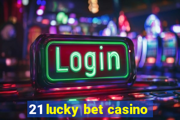 21 lucky bet casino