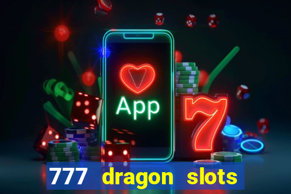 777 dragon slots casino games