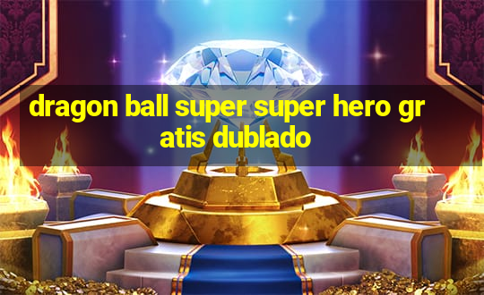 dragon ball super super hero gratis dublado