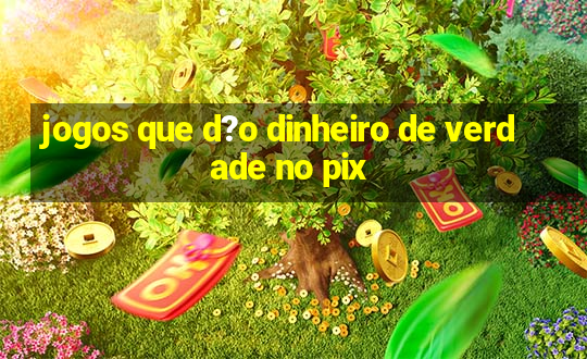 jogos que d?o dinheiro de verdade no pix