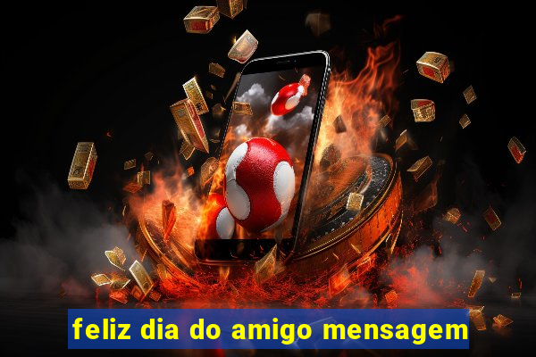 feliz dia do amigo mensagem