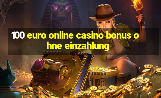 100 euro online casino bonus ohne einzahlung