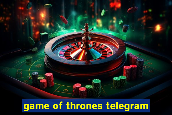 game of thrones telegram