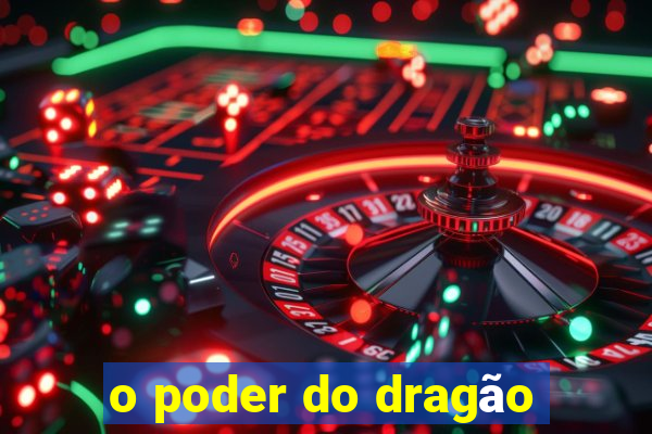 o poder do dragão