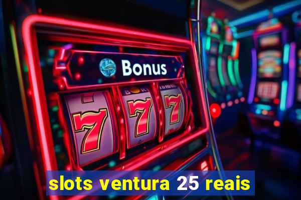 slots ventura 25 reais