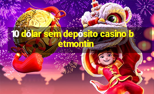 10 dólar sem depósito casino betmontin