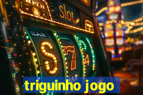 triguinho jogo