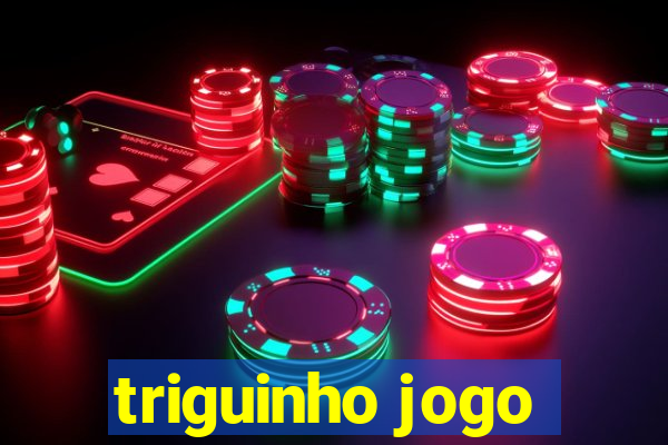 triguinho jogo