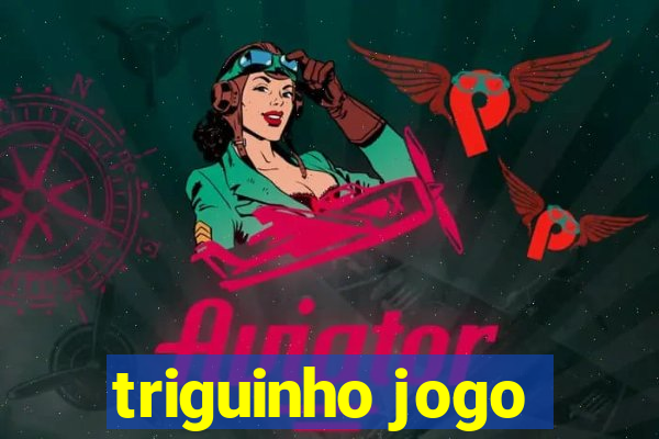 triguinho jogo