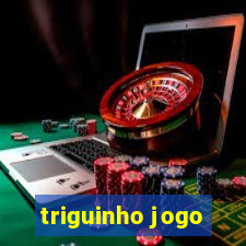 triguinho jogo