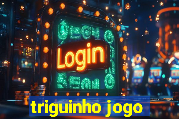 triguinho jogo