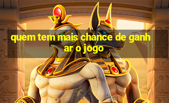 quem tem mais chance de ganhar o jogo