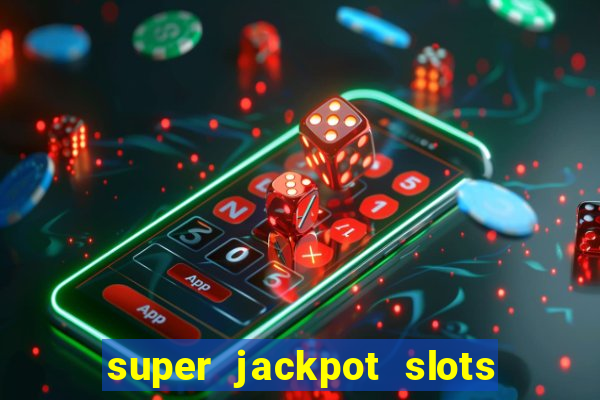 super jackpot slots - ca?a-níqueis