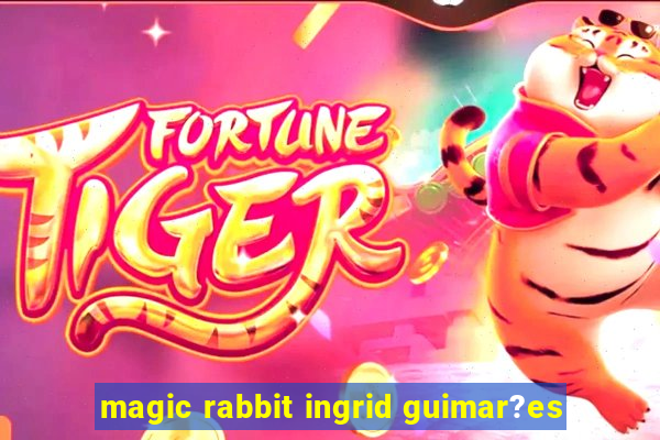 magic rabbit ingrid guimar?es