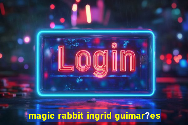 magic rabbit ingrid guimar?es