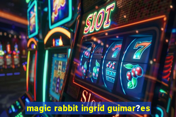 magic rabbit ingrid guimar?es