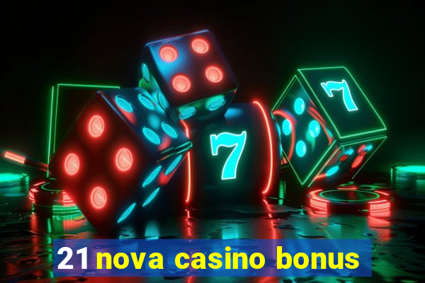 21 nova casino bonus