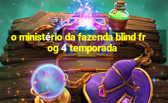 o ministério da fazenda blind frog 4 temporada