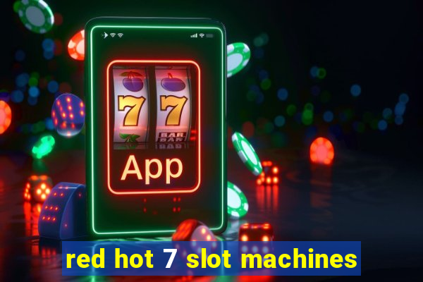 red hot 7 slot machines