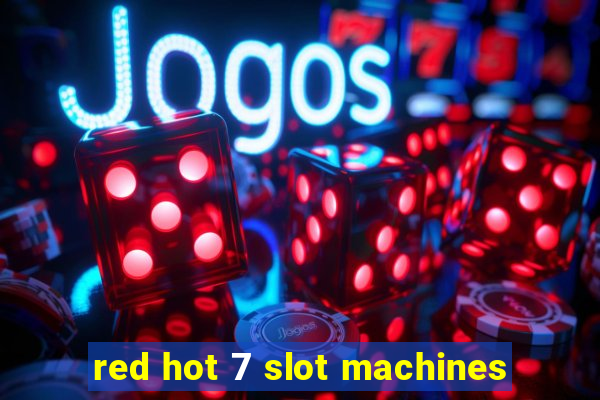 red hot 7 slot machines