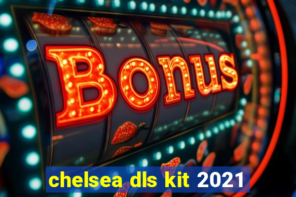 chelsea dls kit 2021