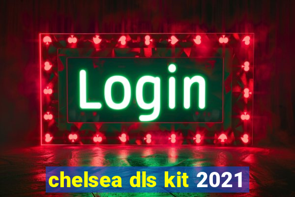 chelsea dls kit 2021