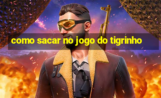 como sacar no jogo do tigrinho