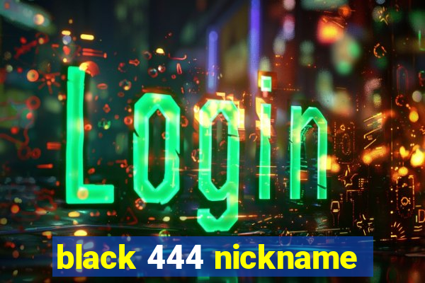 black 444 nickname