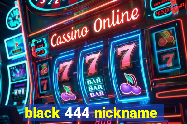 black 444 nickname