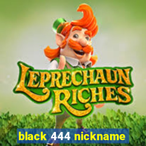 black 444 nickname