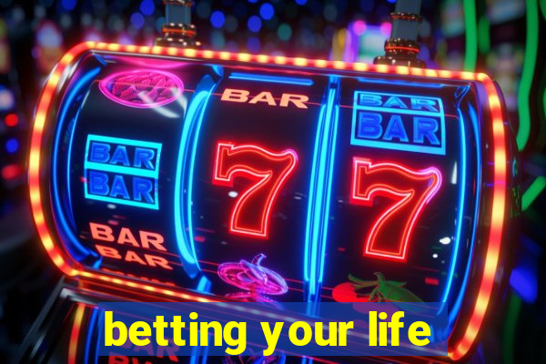 betting your life