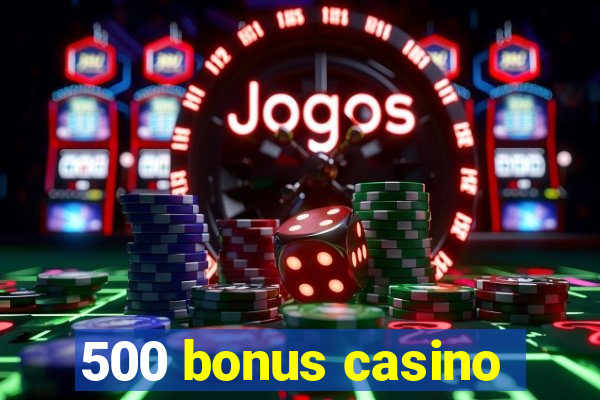 500 bonus casino