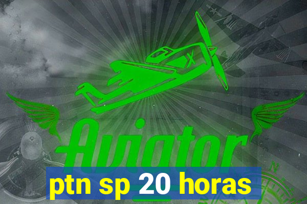 ptn sp 20 horas